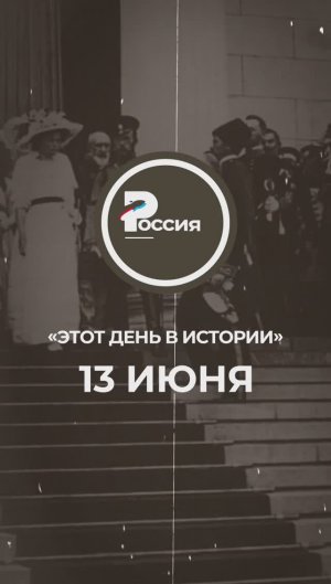 ▶️ Чем запомнилось 13 июня в истории России.