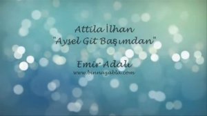 Attila İlhan "Aysel Git Başımdan"