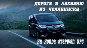 Дорога на море в Абхазию из Челябинска на машине Honda stepwgn RP3 июль 2022