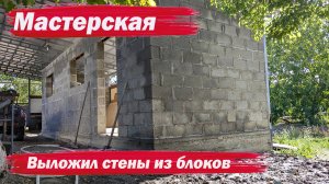 Наконец то выложил стены мастерской