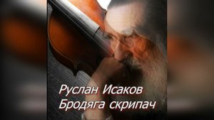 Руслан Исаков - Бродяга- скрипач (Песня очень жизненная)