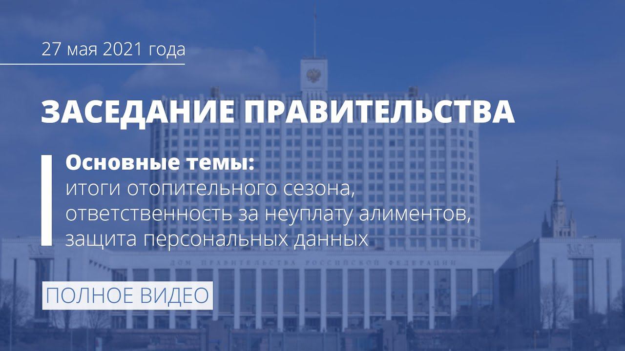 Заседание правительства 27 мая 2021 года