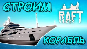 СТРОИМ КОРАБЛЬ В  РАФТ /  ПРОХОЖДЕНИЕ РАФТ ► RAFT
