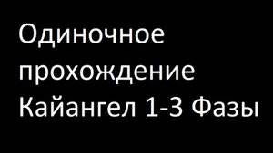 Одиночное Прохождение Кайангел 1-3 Фазы