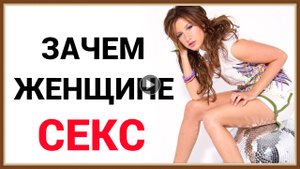 ПОЧЕМУ ЖЕНЩИНАМ НАДО ЗАНИМАТЬСЯ СЕКСОМ КАЖДЫЙ ДЕНЬ.mp4