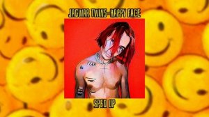 Jagwar Twins-Happy Face | Sped Up (Hey! Put on a Happy Face)