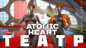 ⭐Прохождение Atomic Heart:  ТЕАТР