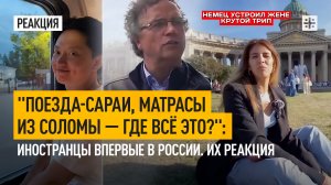 "Поезда-сараи, матрасы из соломы — где всё это?": Иностранцы впервые в России. Их реакция