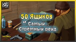 50 Ящиков за Звезды! Рейд базы Player8571! Last Day on Earth: Survival