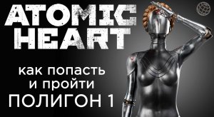 ATOMIC HEART ПОЛИГОН 1 КАК ПОПАСТЬ И ПРОХОЖДЕНИЕ ➤ Atomic Heart полигон 01