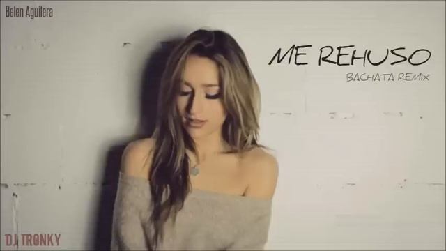 Belèn Aguilera - Me Rehuso (DJ Tronky Bachata Remix) смотреть онлайн