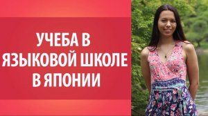 Учеба в языковой школе в Японии. Всё о Японии. Уроки японского Дарьи Мойнич.