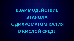 Взаимодействие дихромата калия с этанолом.