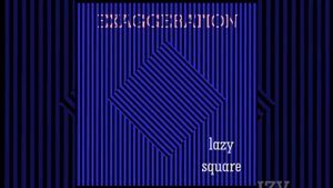 EXAGGERTION - lazy square (legacy)
