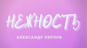Александр Перлов "Нежность" музыка и слова А. Перлов