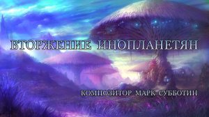 Вторжение инопланетян. Композитор Марк Субботин
