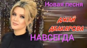Ажай Абакарова - Навсегда. (полный  версия)