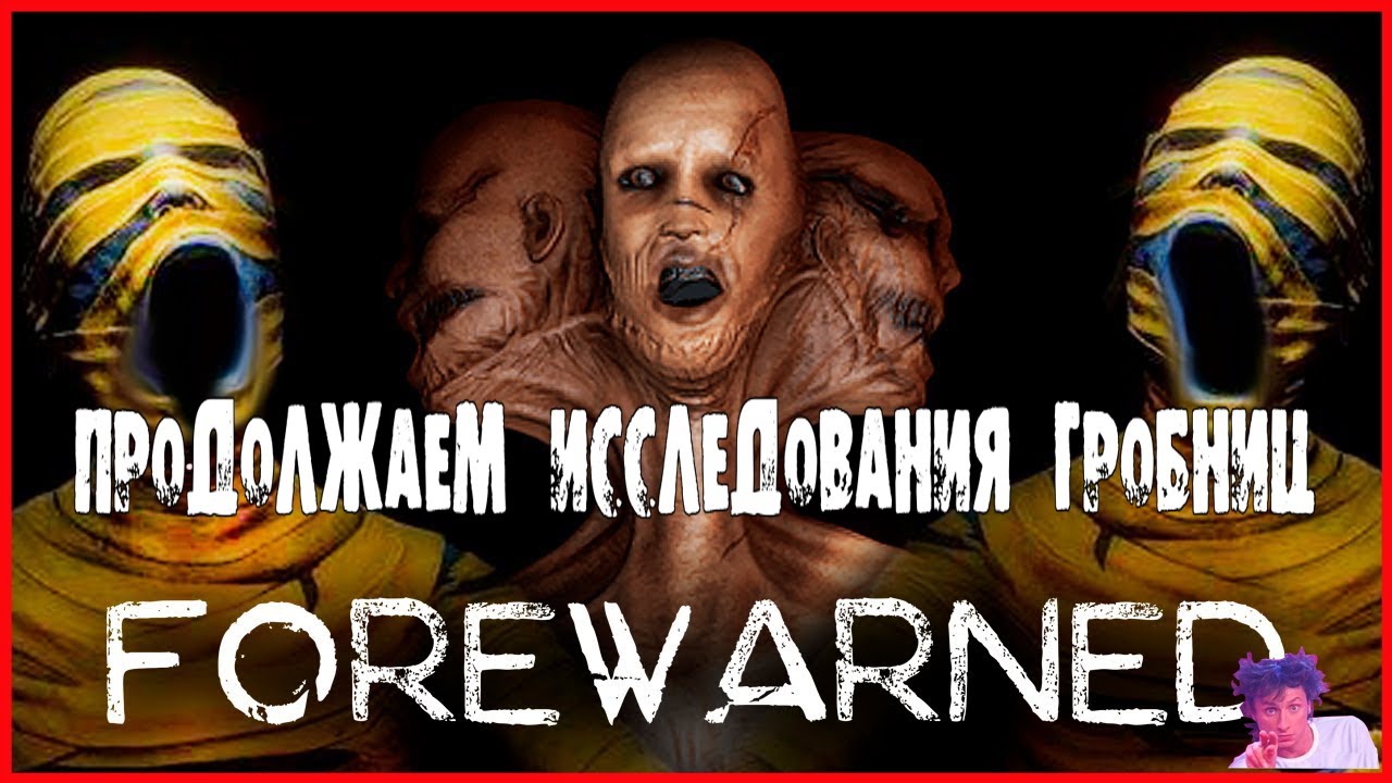 FOREWARNED ПРОДОЛЖАЕМ ИСCЛЕДОВАНИЯ ГРОБНИЦ