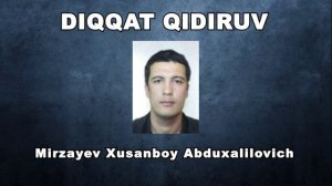 Jinoyat sodir etib, tergov organidan yashiringan, Mirzayev Xusanboy Abduxalilovich qidirilmoqda.