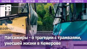 Водитель жала на все тормоза: пострадавшие в ДТП с трамваями в Кемерове — о трагедии / Известия