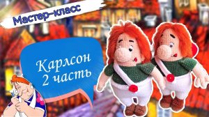 Мужчина хоть куда! В полном расцвете сил! Плюшевый КАРЛСОН. Мастер-класс по вязанию игрушки. Часть 2