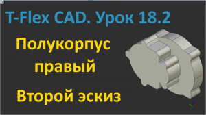 ?T-Flex CAD. Урок 18.2 Создание второго эскиза полукорпуса правого.