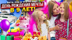 ДЕНЬ РОЖДЕНИЯ МЕЧТЫ в 9 ЛЕТ ! ЯХТА, СПА и ЧТО-ТО ЕЩЁ !