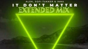 It Don’t Matter Alok,Sofi Tukker & Inna (Extended Mix)