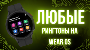 Единственное приложение для установки любых Рингтонов на Galaxy Watch 5, Watch 4 и Wear OS