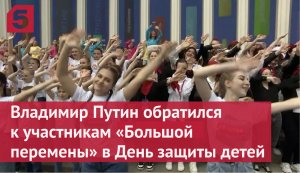 Владимир Путин обратился к участникам «Большой перемены» в День защиты детей