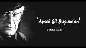 Atilla İLHAN - Aysel git başımdan | Seslendirme - Ömer İŞGÜZAR