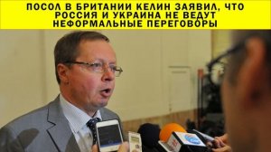 СРОЧНО!!! Посол в Британии Келин заявил, что Россия и Украина не ведут неформальные переговоры