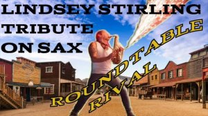 Roundtable Rival - Lindsey Stirling tribute on Sax