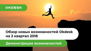 Help desk программа Окдеск: Обзор новых возможностей на 2 квартал 2018