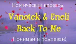 Vanotek & Eneli - Back to Me (ПОЭТИЧЕСКИЙ ПЕРЕВОД песни на русский язык!)