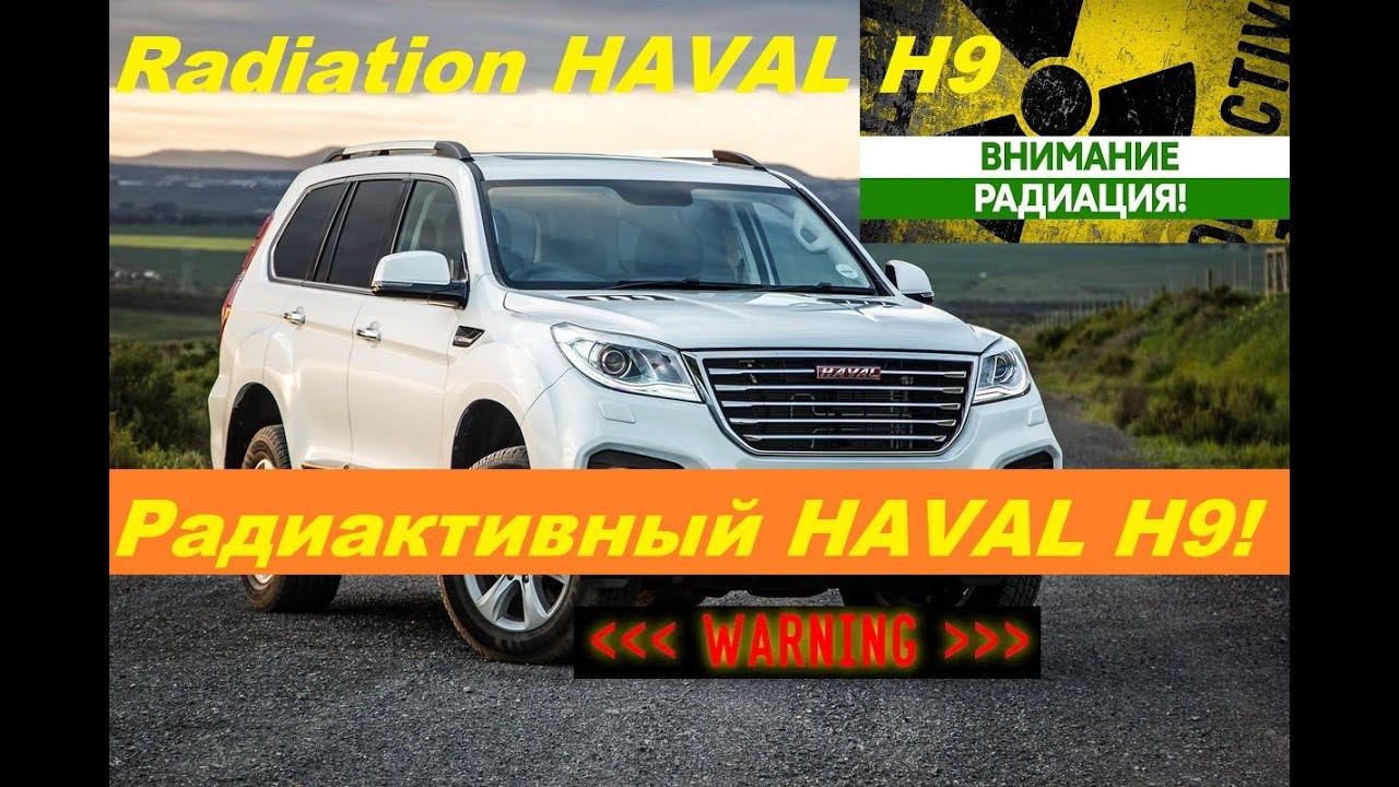 ВНИМАНИЕ!!! РАДИАКТИВНЫЙ Haval H9. Тест дозиметром.