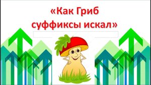 Лингвистическая сказка "КАК  ГРИБ  СУФФИКСЫ  ИСКАЛ" познакомит учеников с частью слова СУФФИКС