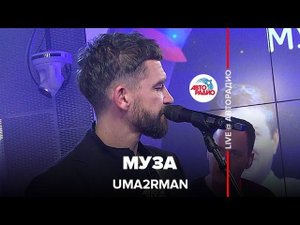 Uma2rman - Муза (LIVE @ Авторадио)