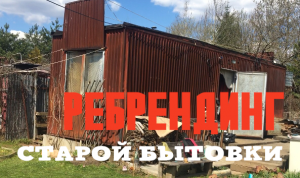РЕБРЕНДИНГ СТАРОЙ БЫТОВКИ / Что можно сделать со страшной, мятой, ржавой бытовкой