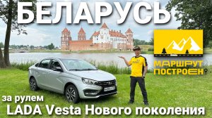 "МАРШРУТ ПОСТРОЕН": Беларусь за рулем LADA Vesta Нового поколения