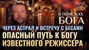 ЧЕРЕЗ АСТРАЛ И ВСТРЕЧУ С БЕСАМИ. ОПАСНЫЙ ПУТЬ К БОГУ ИЗВЕСТНОГО РЕЖИССЕРА. В ПОИСКАХ БОГА