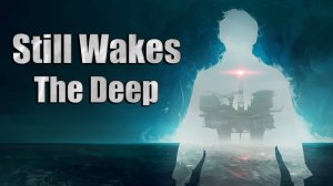 Still Wakes The Deep (2) ХОРОШЕГО КОНЦА НЕ БУДЕТ