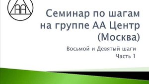 14. Семинар по шагам на группе АА Центр (Москва).  Восьмой и девятый шаги.   Часть 1