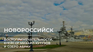 Новороссийск: интересные факты и достопримечательности, крейсер Михаил Кутузов и озеро Абрау