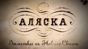 Документальный фильм «Аляска: Заметки с Нового Света» (2012, 52 мин.)