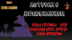 Истории о Непознанном: ОДНА СТОЛИЦА   ДЛЯ СПАСЕНИЯ ДУШ  ДРУГАЯ   РАДИ ИМПЕРИИ.