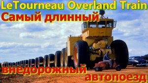 LETOURNEAU OVERLAND TRAIN САМЫЙ ДЛИННЫЙ В МИРЕ?ВНЕДОРОЖНЫЙ АВТОПОЕЗД??