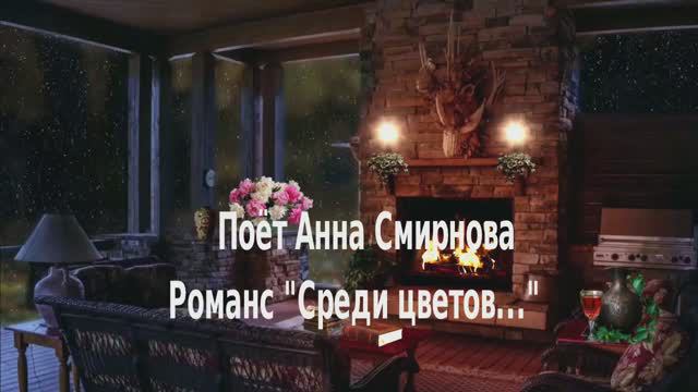 Романс "Среди цветов..." - поёт Анна Смирнова