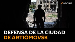 Un militar ruso relata la defensa activa de Artiómovsk (Bajmut)