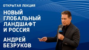 Новый глобальный ландшафт и Россия: открытая лекция Андрея Безрукова